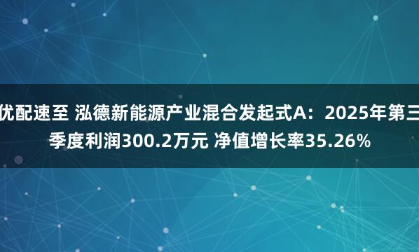 优配速至 泓德新能源产业混合发起式A:2025年第三季度利润300.2万元 净值增长率35.26%