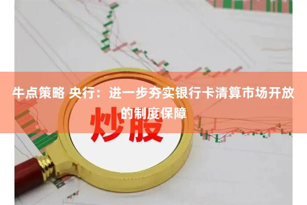 牛点策略 央行:进一步夯实银行卡清算市场开放的制度保障